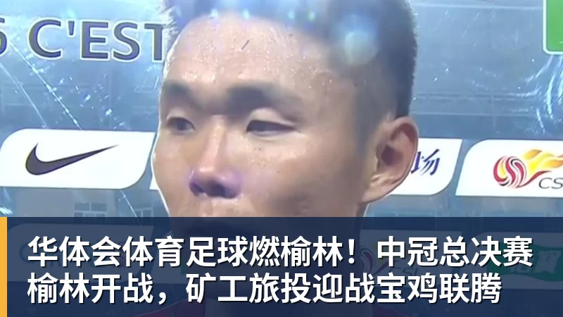 华体会体育足球燃榆林！中冠总决赛榆林开战，矿工旅投迎战宝鸡联腾
