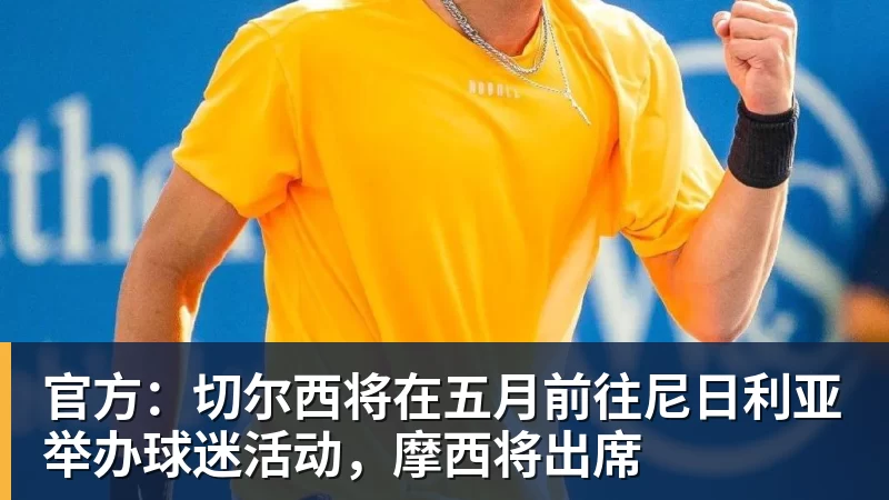 官方：切尔西将在五月前往尼日利亚举办球迷活动，摩西将出席