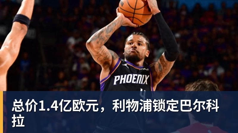 总价1.4亿欧元，利物浦锁定巴尔科拉