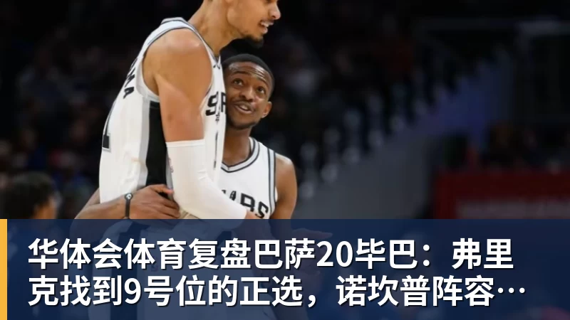 华体会体育复盘巴萨20毕巴：弗里克找到9号位的正选，诺坎普阵容深度在提升