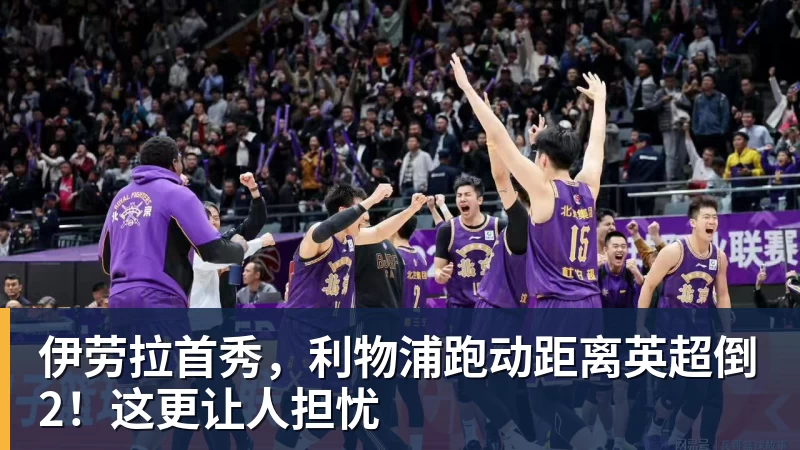 伊劳拉首秀，利物浦跑动距离英超倒2！这更让人担忧