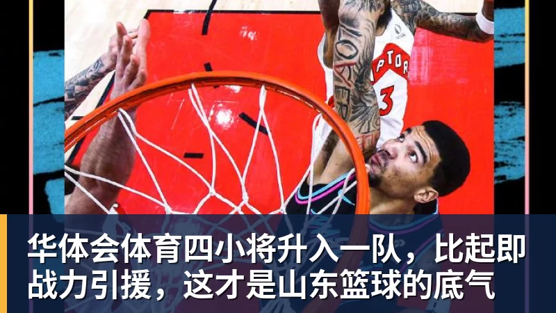 华体会体育四小将升入一队，比起即战力引援，这才是山东篮球的底气