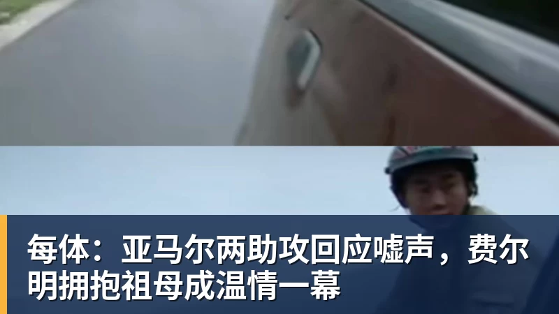 每体：亚马尔两助攻回应嘘声，费尔明拥抱祖母成温情一幕